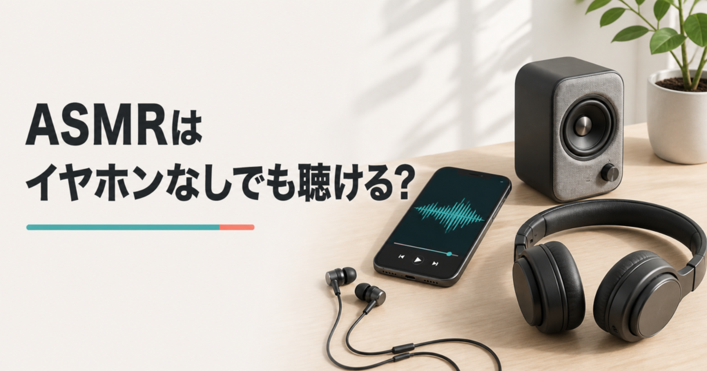 ASMRはイヤホンなしでも聴ける?スピーカー・イヤホン・ヘッドホンの違いを解説