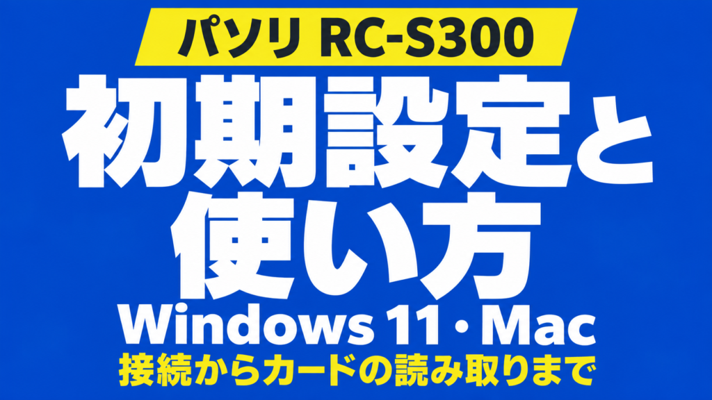パソリ RC-S300の初期設定と使い方。Windows 11・Macで接続からカードの読み取りまで