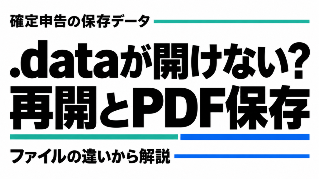 確定申告の.dataファイルが開けない？作成再開とPDF保存の方法